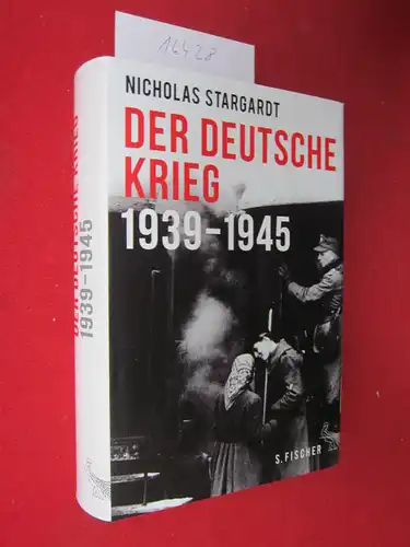 Stargardt, Nicholas und Ulrike Bischoff: Der deutsche Krieg : 1939 - 1945. Aus dem Engl. von Ulrike Bischoff. 