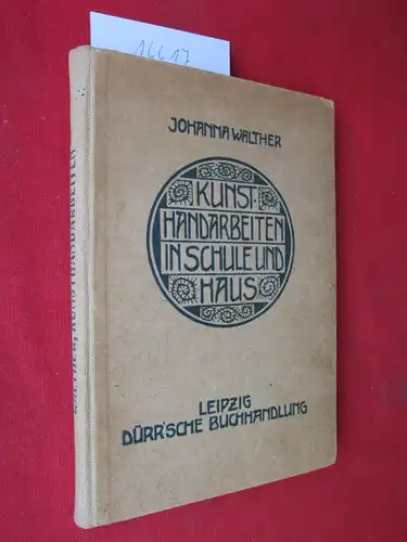 Walther, Johanna: Kunsthandarbeiten in Schule und Haus. Aus der Reihe: Moderner Werkunterricht, V. Teil. 