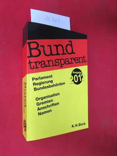 Bock, Karl Heinrich (Red.) und Judith (Red.) Wambach: Bund transparent + aktuell : Ausgabe 2012 : Parlament, Regierung, Bundesbehörden ; Organisation, Gremien, Anschriften, Namen. [Red.: Judith Wambach ; Karl Heinrich Bock (verantw.)]. 