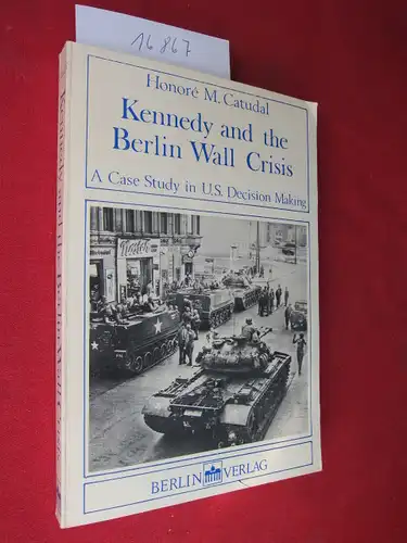 Catudal, Honoré Marc: Kennedy and the Berlin wall crisis : a case study in U.S. decision making. Foreword by Martin J. Hillenbrand. [Sponsored by the Atlant. Council of the United States]. 