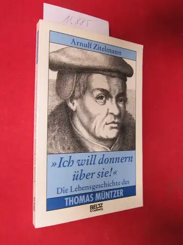Zitelmann, Arnulf: Ich will donnern über sie! : Die Lebensgeschichte des Thomas Müntzer. 