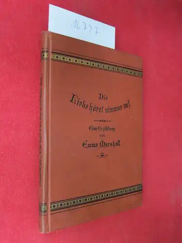 Marshall, Emma: Die Liebe höret nimmer auf : Eine Erzählung aus d. Zeit d. Bürgerkriege Englands ; Mit einiger Freiheit übertragen von Marie Morgenstern. 