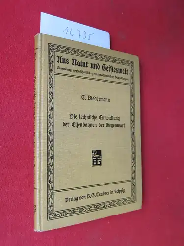 Biedermann, E[rnst]: Die technische Entwicklung der Eisenbahnen der Gegenwart. Aus Natur und Geisteswelt, 144. Bändchen. 