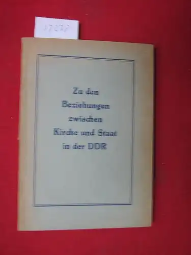 Zu den Beziehungen zwischen Kirche und Staat in der DDR : Eine Dokumentation mit Äußerungen führender Persönlichkeiten des staatlichen und kirchlichen Lebens. [Die Dokumentation wurde...