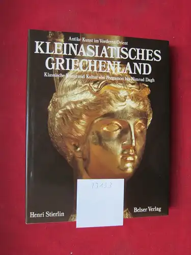 Kleinasiatisches Griechenland : klassische Kunst u. Kultur von Pergamon bis Nimrud Dagh. [Die Übers. aus d. Franz. besorgte Guido Meister, Pläne u. Zeichn.: José Conesa] EUR