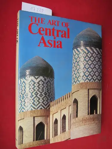 Pugachenkova, Galina and Akbar Khakimov: The art of central asia. Transl. from Russ. by Sergei Gitman. Photogr. by Ferdinand Kuziumov. 