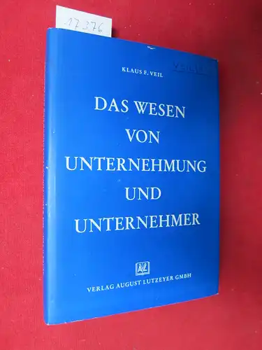 Veil, Klaus F: Das Wesen von Unternehmung und Unternehmer : Ein Beitrag zur Diskussion um d. Begriff d. Unternehmers. 