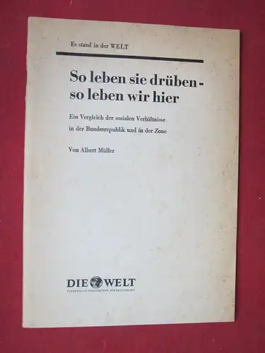 Müller, Albert: So leben sie drüben, so leben wir hier : Ein Vergleich d. sozialen Verhältnisse in d. Bundesrepublik u. in d. Zone. Es stand in der WELT. Sonderausgabe f.d. Bundesministerium f. Gesamtdeutsche Fragen. 