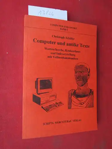 Schäfer, Christoph: Computer und antike Texte : Wortrecherche, Konkordanz- und Indexerstellung mit Volltextdatenbanken. Computer und Antike ; Bd. 1. 