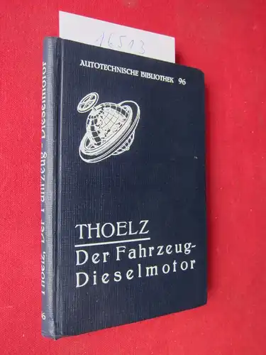 Thoelz, Willi: Der Fahrzeugdieselmotor : Praktisches Handbuch für Fahrt und Werkstatt. W. Thoelz. Autotechn. Bibliothek, Bd. 96. 