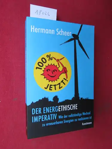 Scheer, Hermann und Erhard Eppler (Vorr.): 100 Prozent jetzt! : der energethische Imperativ: wie der vollständige Wechsel zu erneuerbaren Energien zu realisieren ist. 