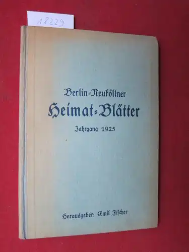 Fischer, Emil (Hrsg.): Berlin-Neuköllner Heimat-Blätter [Heimatblätter] Jahrgang 1925. Nr.1-8. Monatsschrift zur Heimatpflege d. Pflegschaftsbezirkes Neukölln. 