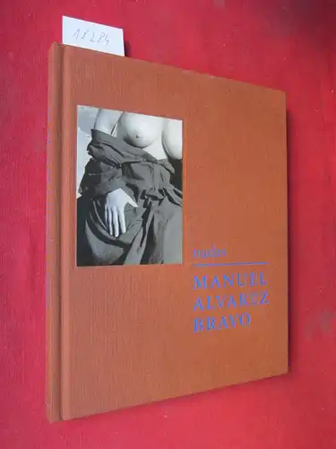 Bravo, Manuel Alvarez, Carlos Fuentes and Ariadne Kimberly Huque (Ed.): nudes: the blue house - desnudos: la casa azul. The photographs of Manuel Alvarez Bravo. Intro. by Carlos Fuentes. 