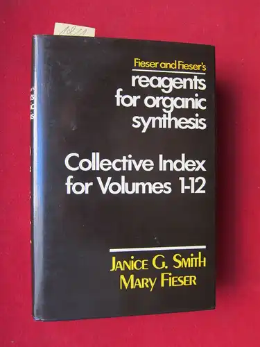 Smith, Janice G. and Mary Fieser: (Fieser and Fieser`s) Reagents for Organic Synthesis : Collective Index for Volumes 1 - 12. 