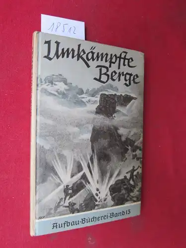 Schmidkunz, Walter, Luis Trenker und Fritz Schmitt: Umkämpfte Berge. Die Aufbau-Bücherei ; Bd. 13. Hrsg. Erich F. Berendt. 