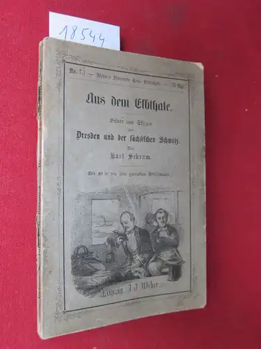 Schram, Karl: Aus dem Elbthale. Bilder und Skizzen aus Dresden und der sächsischen Schweiz. Weber`s Illustrirte Reise-Bibliothek No. 7. 