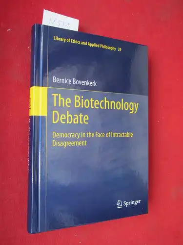 Bovenkerk, Bernice: The biotechnology debate. Democracy in the face of intractable disagreement. Library of ethics and applied philosophy 29. 