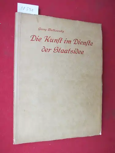 Malkowsky, Georg: Die Kunst im Dienste der Staats-Idee : Hohenzollerische Kunstpolitik vom Großen Kurfürsten bis auf Wilhelm II. 