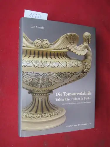 Die Tonwarenfabrik : Tobias Chr. Feilner in Berlin ; Kunst und Industrie im Zeitalter Schinkels. Kunstwissenschaftliche Studien ; Bd. 178 EUR