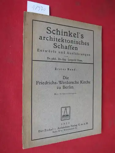 Giese, Leopold: Die Friedrichs-Werdersche Kirche zu Berlin. Schinkel`s architektonisches Schaffen; Entwürfe und Ausführungen Bd. 1. 