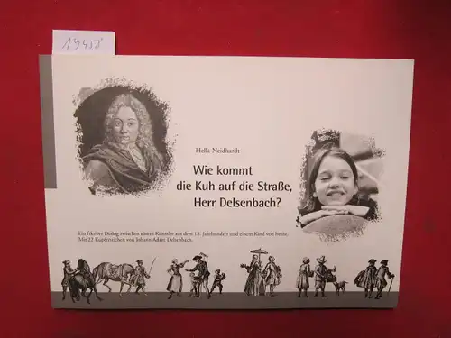 Neidhardt, Hella, Johann Adam Delsenbach und Horst Henschel: Wie kommt die Kuh auf die Straße, Herr Delsenbach? Ein fiktiver Dialog zw. e. Künstler aus dem 18. Jh. u. e. Kind von heute. Mit 22 Kupferstichen. 