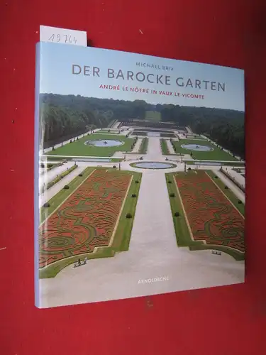 Brix, Michael und André Le Nôtre: Der barocke Garten : Magie und Ursprung ; André le Nôtre in Vaux-le-Vicomte. In Zusammenarbeit mit der Fachhochschule München. 