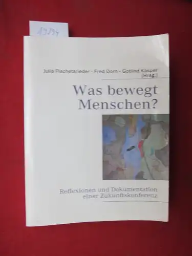 Pischetsrieder, Julia (Hrsg.), Fred Dorn (Hrsg.) Gotlind Kasper (Hrsg.) u. a: Was bewegt Menschen? : Reflexionen und Dokumentation einer Zukunftskonferenz. 