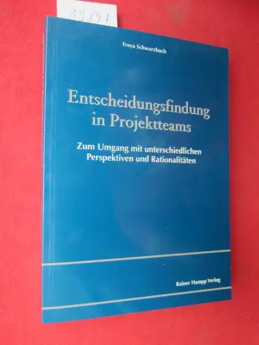 Schwarzbach, Freya: Entscheidungsfindung in Projektteams : Zum Umgang mit unterschiedlichen Perspektiven und Rationalitäten. 