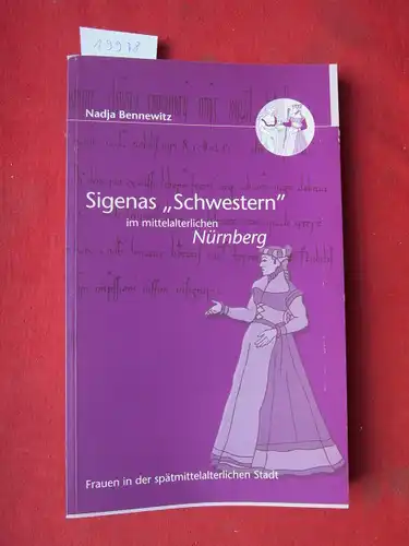 Bennewitz, Nadja, Gabriele Wood Aline Liebenberg u. a: Sigenas "Schwestern" im mittelalterlichen Nürnberg : Frauen in der spätmittelalterlichen Stadt. 