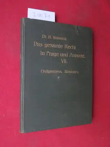 Wandelt, Hans: Civilprozess. Konkurs. Das gesamte Recht des deutschen Reiches in Frage und Antwort zur Vorbereitung für das Referendarexamen und die juristische Doktorprüfung; Bd. 7. 