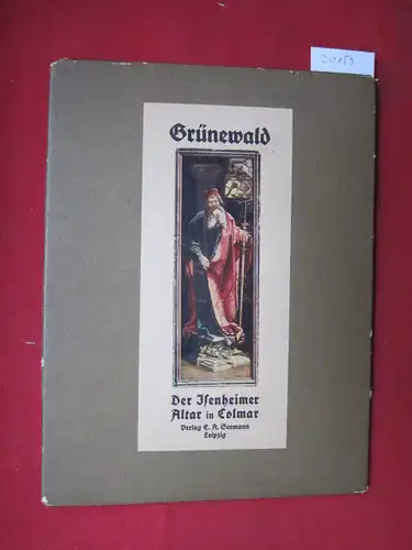 Grünewald, Matthias und Paul Schubring: Matthias Grünewalds Isenheimer Altar zu Colmar in farb. Reproduktionen nach d. Originalen. 
