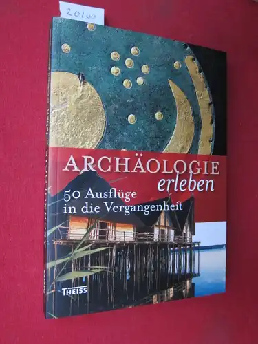 Wais, André (Hrsg.), Tina Steinhiber (Hrsg.) und Karoline Müller (Hrsg.): Archäologie erleben : 50 Ausflüge in die Vergangenheit. 