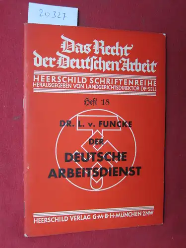 Funcke, Leo von und Karl Sell (Hrsg.): Der deutsche Arbeitsdienst. L. v. Funcke / Das Recht der deutschen Arbeit ; H. 18. 
