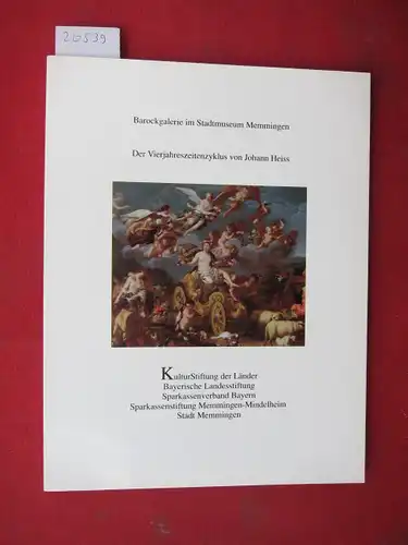 Königfeld, Peter und Johann Heiss (Illustr.): Der Vierjahreszeitenzyklus von Johann Heiss. Barockgalerie im Stadtmuseum Memmingen [Hrsg. von der Kulturstiftung der Länder] / Patrimonia 282. 