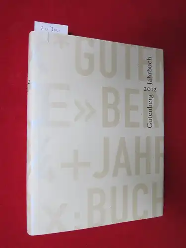 Füssel, Stephan (Hrsg.), Philipp Mettauer Rainer Moritz u. a: Gutenberg-Jahrbuch 87. Jahrgang (2012) . Hrsg. im Auftrag der Gutenberg-Gesellschaft. 