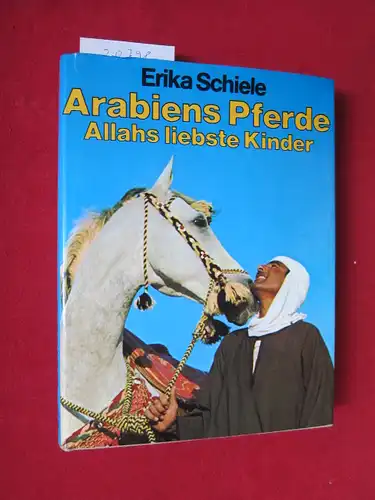 Schiele, Erika: Arabiens Pferde : Allahs liebste Kinder. Mit 13 Illustr. von Andrzej Grzybowski. 