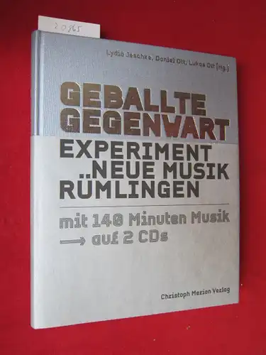 Jeschke, Lydia, Daniel Ott und Lukas Ott: Geballte Gegenwart : Experiment Neue Musik Rümlingen. Lydia Jeschke ; Daniel Ott ; Lukas Ott (Hg.). 