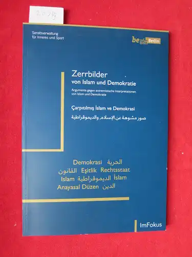 Verfassungsschutz Berlin: Zerrbilder von Islam und Demokratie [Text 3-sprachig (Deutsch ; Türkisch ; Arabisch)]: Argumente gegen extremistische Interpretationen von Islam und Demokratie. Berlin, Senatsverwaltung für Inneres und Sport / Im Fokus. 