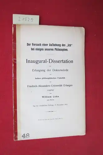 Cohn, William: Der Versuch einer Aufhebung des "Ich" bei einigen neueren Philosophen. Inaugural-Dissertation zur Erlangung der Doktorwürde der hohen phil. Fakultät der Friedrich-Alexanders-Universität Erlangen. 