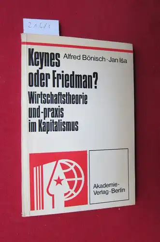 Bönisch, Alfred und Jan Isa: Keynes oder Friedman? : Wirtschaftstheorie u. -praxis im Kapitalismus. (Die Übers. d. Texte aus d. Slowak. besorgten Rainer Sämisch u. Ernst Strnad) / Beiträge zur Kritik der bürgerlichen Ideologie und des Revisionismus. 