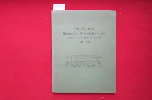 Verein Deutscher Strassenbahn- und Kleinbahn-Verwaltungen: Die Grosse Berliner Strassenbahn und ihre Nebenbahnen : 1902 - 1911 ; Denkschr. aus Anlass d. XIII. Vereinsversammlung d. Vereins Dt. Strassenbahn- u. Kleinbahn-Verwaltungen. 