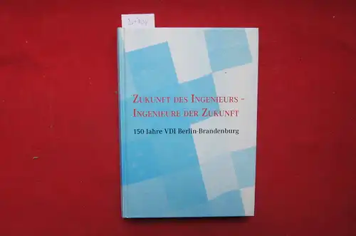 Brandt, Siegfried (Hrsg.) und Stefan Poser (Hrsg.): Zukunft des Ingenieurs - Ingenieure der Zukunft : eine Einschätzung der Zukunft aus Kenntnis der Herkunft ; [150 Jahre VDI Berlin-Brandenburg]. [VDI-Bezirksverein Berlin-Brandenburg e.V.]. 