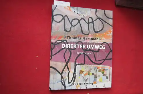 Hartmann, Thomas: Direkter Umweg : Malerei von 2010 - 2013 = Direct detour. [Text: Eckhart J. Gillen. Übers.: Mitch Cohen]. 