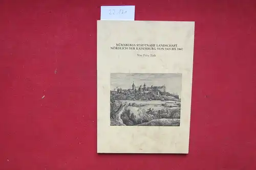 Zink, Fritz: Nürnbergs stadtnahe Landschaft nördlich der Kaiserburg von 1425 bis 1860. 