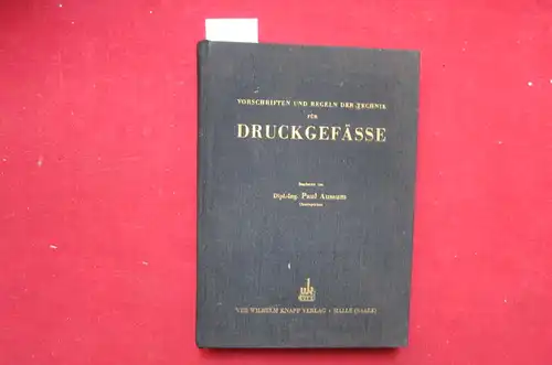 Aussum, Paul (Verfasser): Vorschriften und Regeln der Technik für Druckgefässe : Mit Hinweisen auf andere genehmigungs- oder prüfpflichtige Anlagen ; Ein Hilfsbuch f. Konstruktion, Betrieb u. Überwachung. 