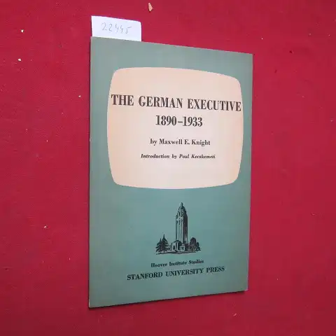 Knight, Maxwell E: The German Executive 1890 - 1933. Intro. by Paul Kecskemeti. Hoover Institute Studies, S. B: Elites, No.4. 