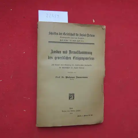 Zimmermann, Waldemar: Ausbau und Vervollkommnung des gewerblichen Einigungswesens : Auf Grund e. Erhebung d. Arbeitsrechts-Ausschusses d. Gesellsch. f. Soziale Reform. Schriften der Gesellschaft für Soziale Reform ; H. 47/48 (5. Band, Heft 6/7). 