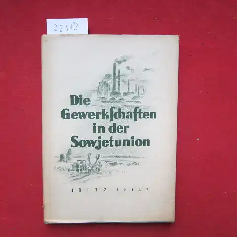 Apelt, Fritz: Die Gewerkschaften in der Sowjetunion : Ihr Weg, ihre Aufgaben, ihr Ziel. 