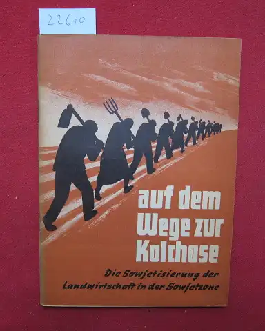 Bundesministerium für gesamtdeutsche Fragen (Hrsg.): Auf dem Wege zur Kolchose : Die Sowjetisierung der Landwirtschaft in der Sowjetzone. 