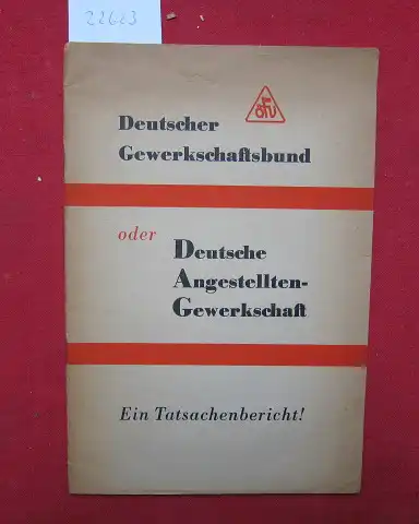 Deutscher Gewerkschaftsbund: Deutscher Gewerkschaftsbund oder Deutsche Angestellten-Gewerkschaft. Ein Tatsachenbericht. 